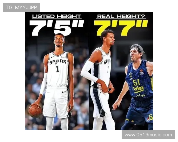 博班自曝身高2米24却仍需仰望文班亚马名记透露其身高接近2米31 博班自曝身高2米24却仍需仰望文班亚马名记透露其身高接近2米31