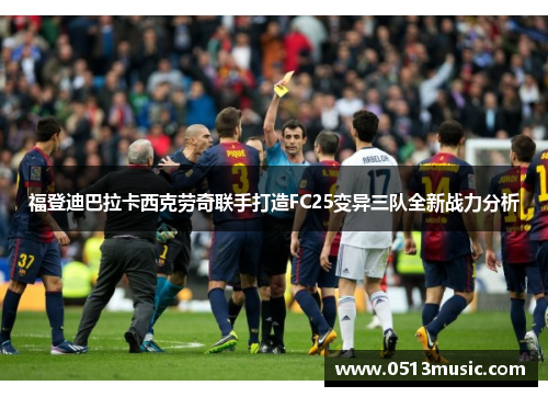福登迪巴拉卡西克劳奇联手打造FC25变异三队全新战力分析