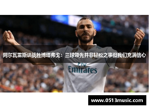 阿尔瓦雷斯谈战胜博塔弗戈：三球领先并非轻松之事但我们充满信心